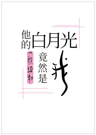 他的白月光竟是我by