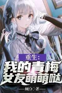 重生我的青梅女友萌萌哒 倾白