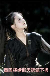 重回择婿那天我诞下极品孔雀蛋 短剧