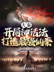 大秦,开局神话法,打造最强仙秦 大秦,开局神话法,打造最强仙秦