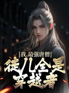 我,最强唐僧,徒儿全是穿越者 我,最强唐僧,徒儿全是穿越者